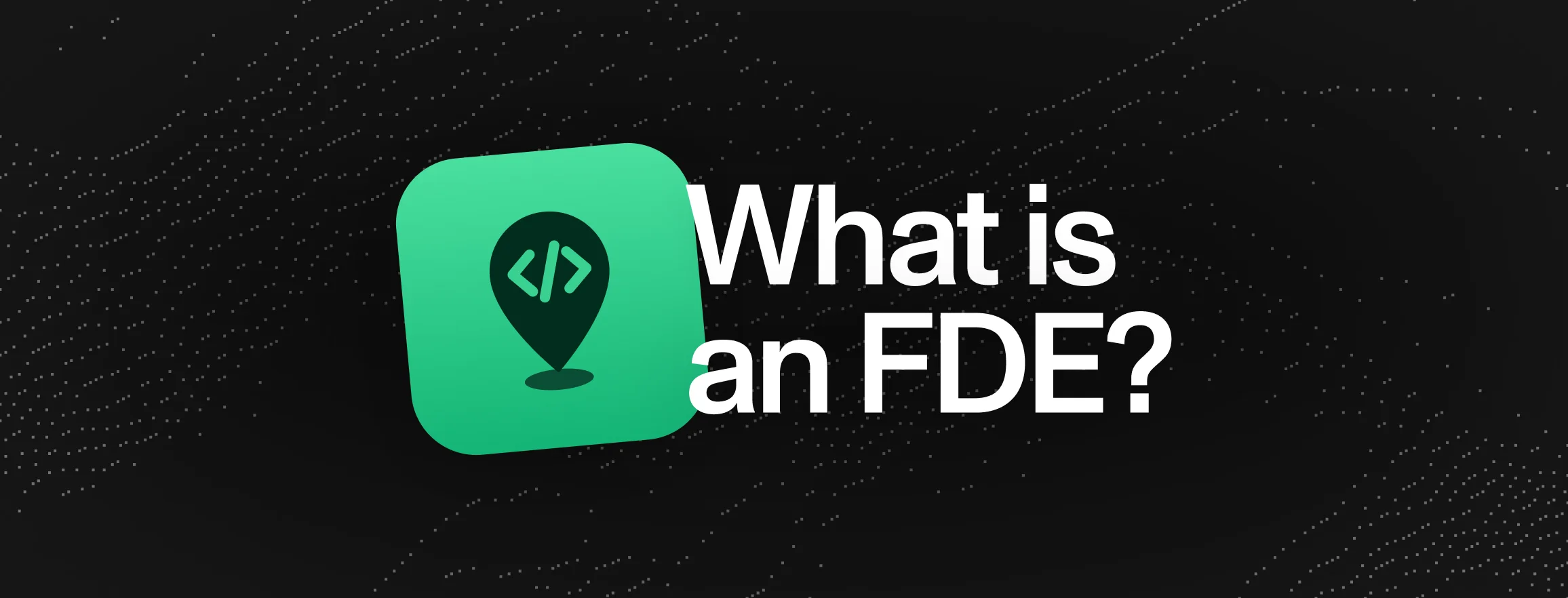 What is a forward deployed engineer (FDE)?