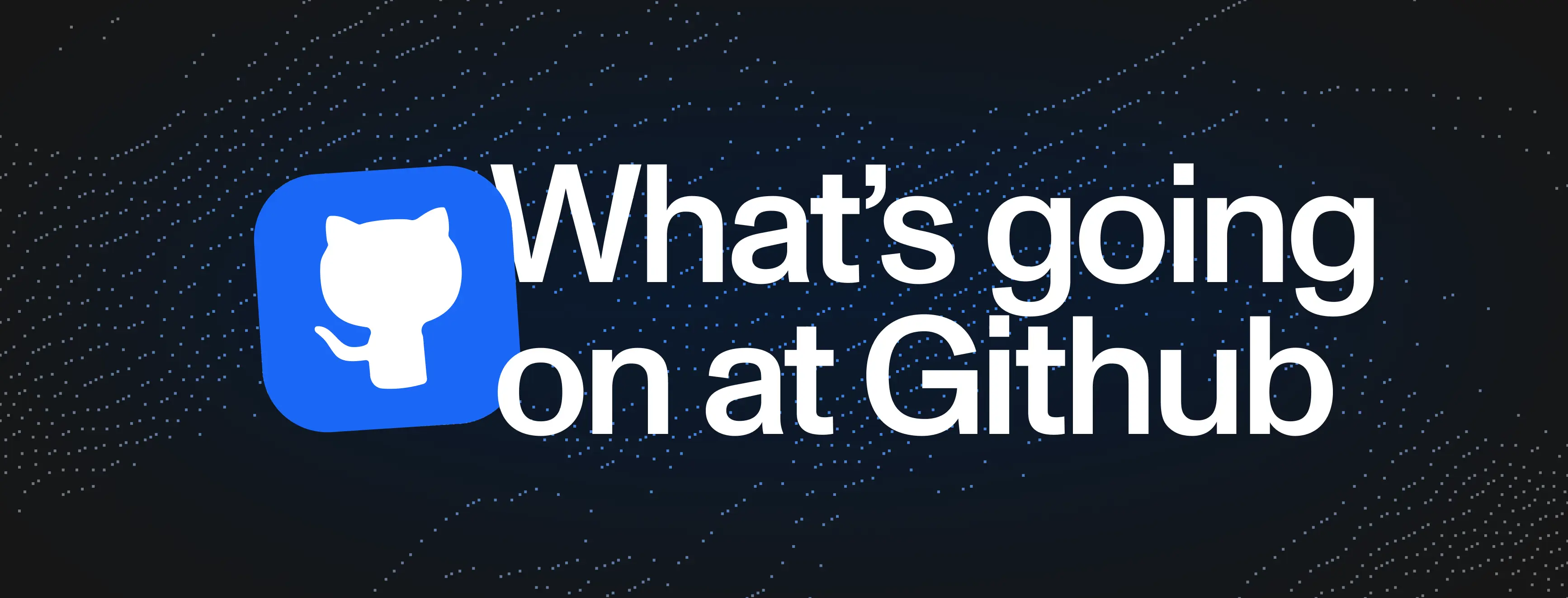 What's going on at GitHub