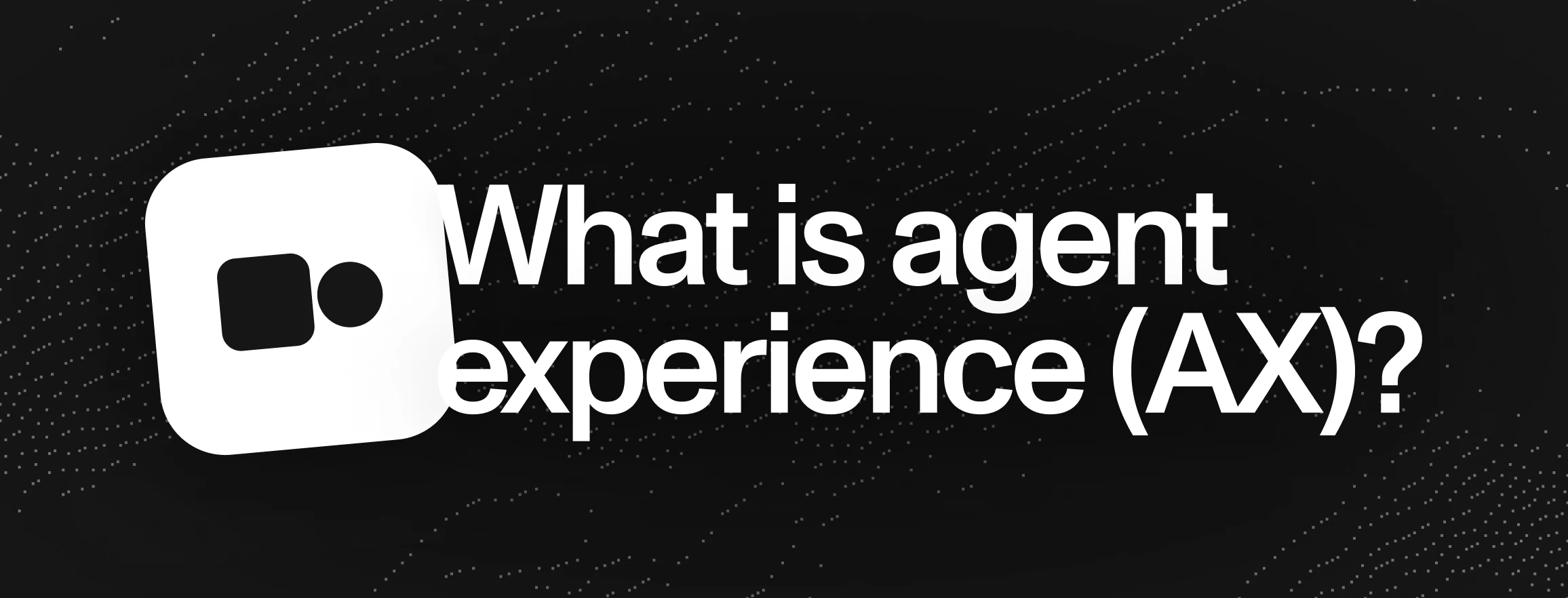 What is agent experience (AX), and what is worth doing about it?