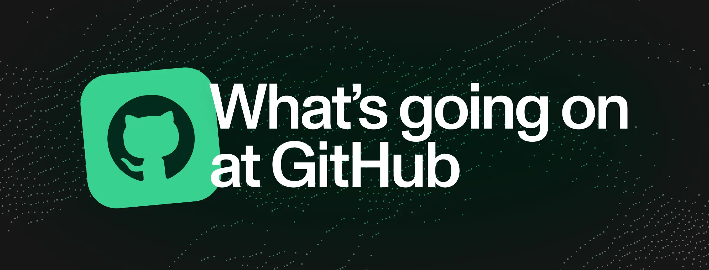 What's going on at GitHub | Workspace